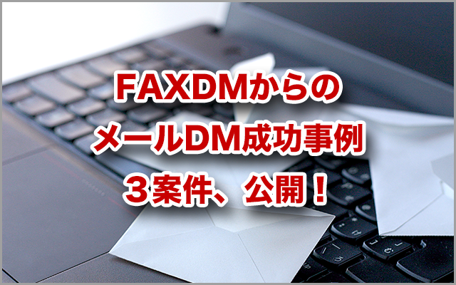 FAXDMからのメールDM成功事例３案件、公開！