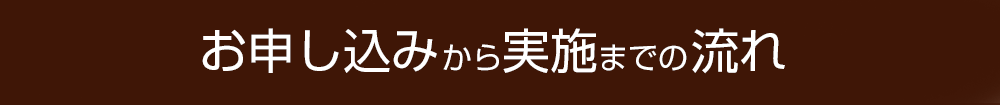 お申込みから実施までの流れ