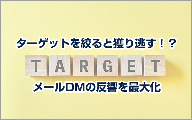 ターゲットを絞ると獲り逃す！？メールDMの反響を最大化訣