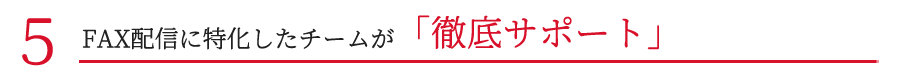 FAX配信に特化したチームが「徹底サポート」